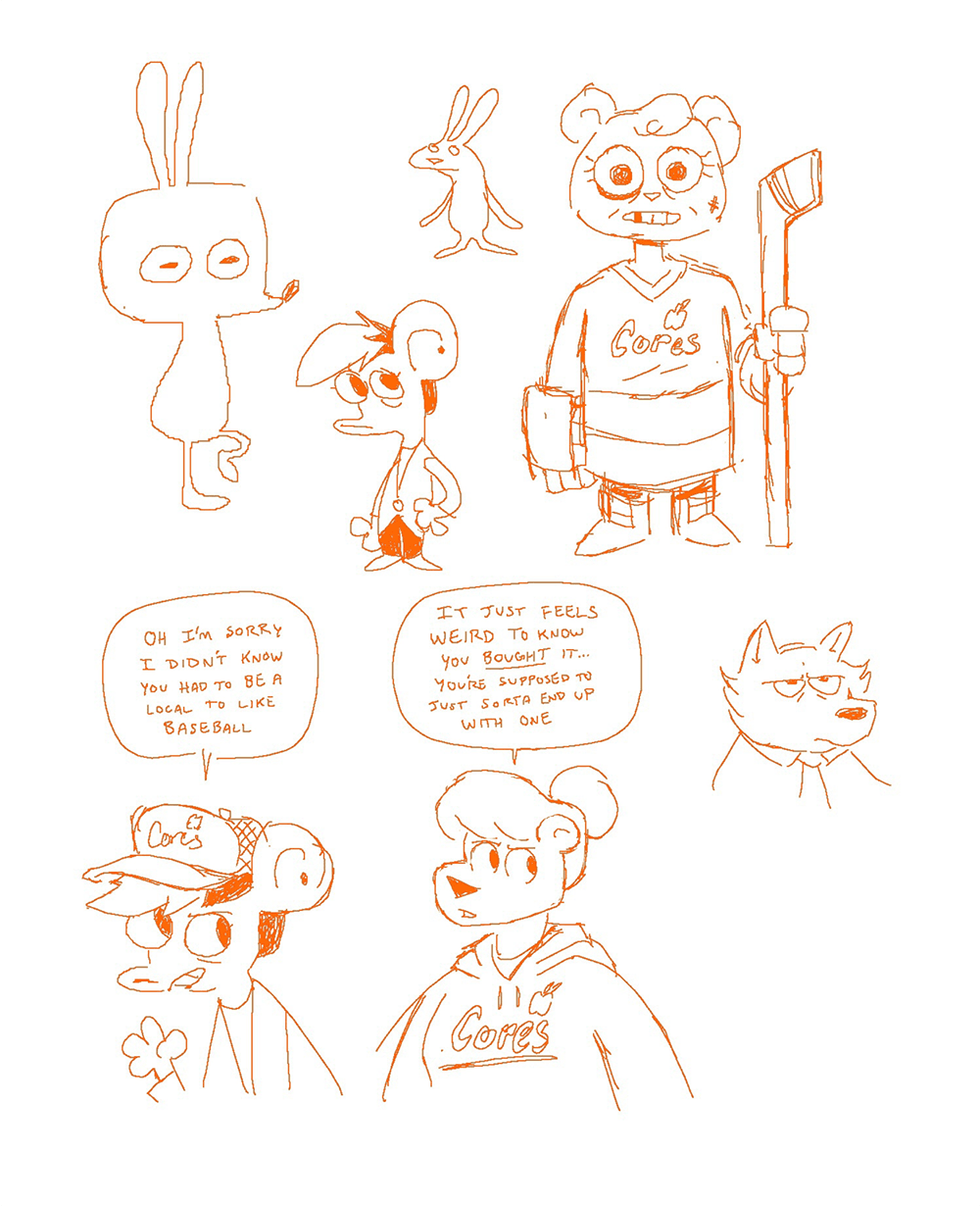 an assortment of drawpile sketchies, including a weird bunny, a weird Autumn, another weird bunny, a young Jeanie grimace-smiling and looking roughed up in hockey gear + a jersey that reads “Cores,” a rough weird Harvey, and Autumn (wearing a hat that reads Cores) complaining to Summer (wearing a Cores hoodie). Autumn: Oh I’m sorry I didn’t know you had to be a local to like baseball. Summer: It just feels weird to know you *bought* it… you’re supposed to just sorta end up with one.