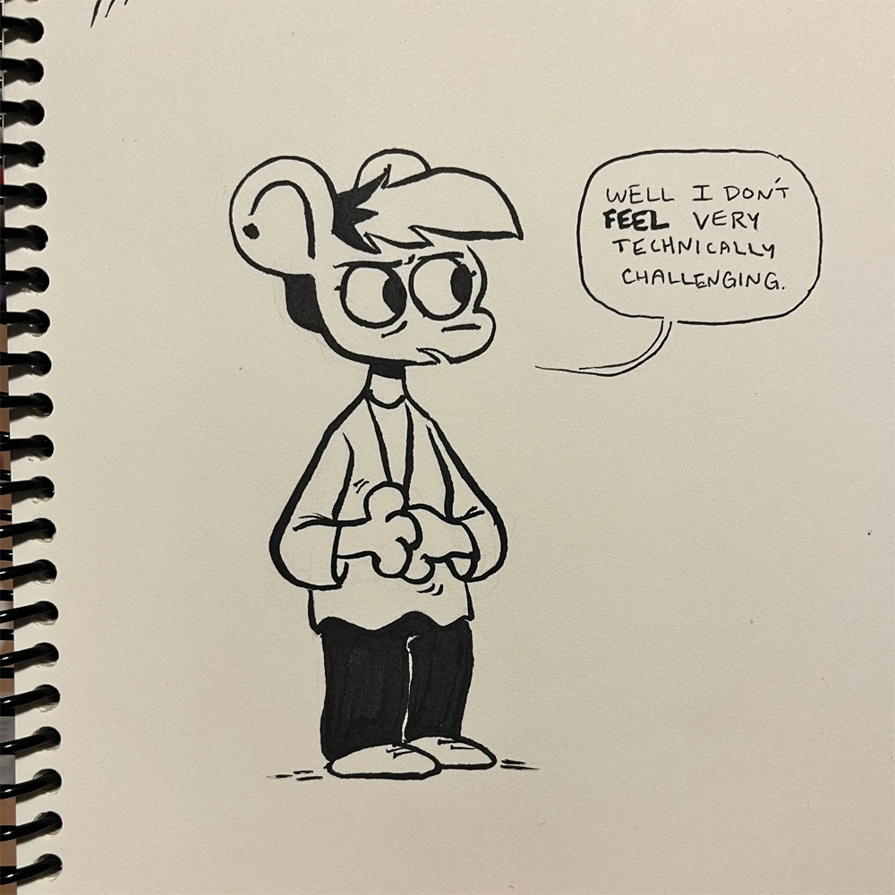 an ink drawing of Autumn from Nothing Doing fiddling with their hands and saying “Well I don’t FEEL very technically challenging”